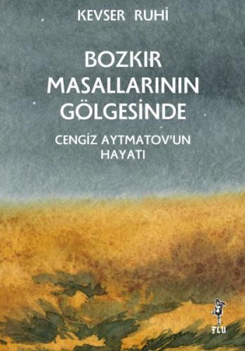 Bozkır Masallarının Gölgesinde – Cengiz Aytmatov'un Hayatı