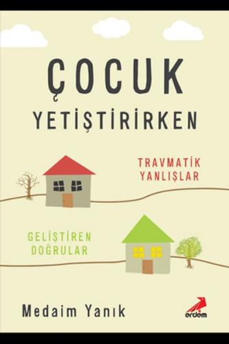 Çocuk Yetiştirirken - Travmatik Yanlışlar, Geliştiren Doğrular