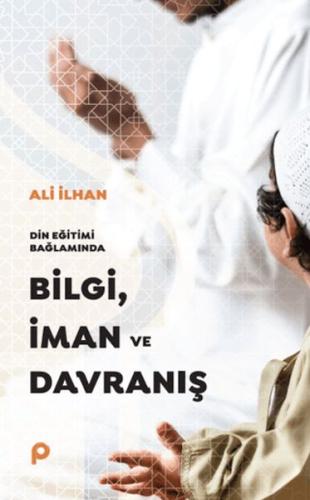 Din Eğitimi Bağlamında Bilgi, İman ve Davranış