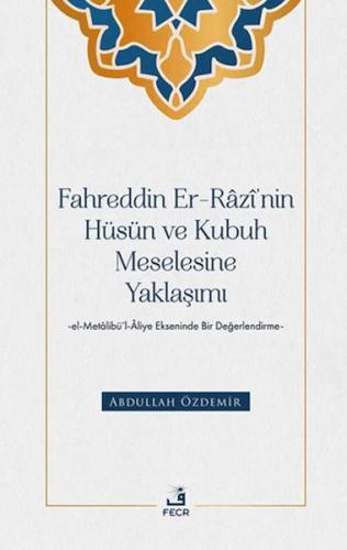 Fahreddin er-Razi'nin Hüsün ve Kubuh Meselesine Yaklaşımı -el- Metalib