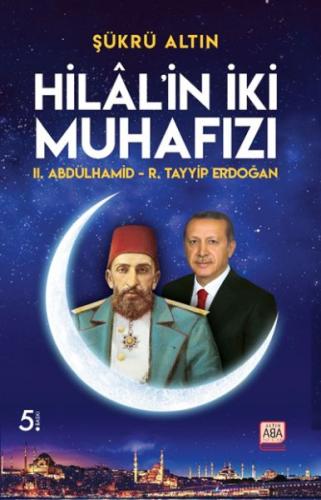 Hilal'in İki Muhafızı - II. Abdülhamid – R. Tayyip Erdoğan