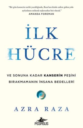 İlk Hücre: Ve Sonuna Kadar Kanserin Peşini Bırakmamanın İnsana Bedelle