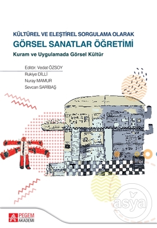 Kültürel ve Eleştirel Sorgulama Olarak Görsel Sanatlar Öğretimi (Ciltli)