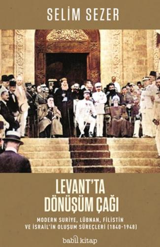 Levant'ta Dönüşüm Çağı - Modern Suriye, Lübnan, Filistin ve İsrail'in 