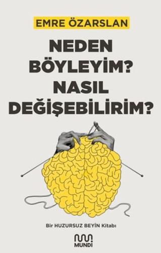 Neden Böyleyim? Nasıl Değişebilirim? Bir Huzursuz Beyin Kitabı