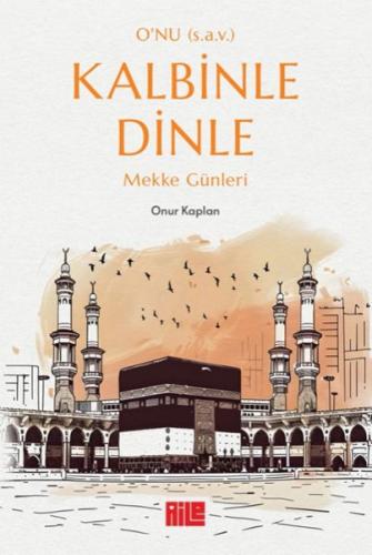 O'nu (s.a.v.) Kalbinle Dinle – Mekke Günleri