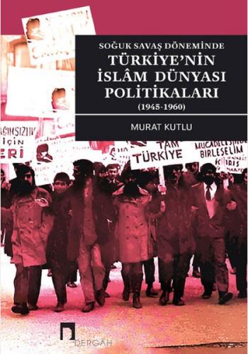 Soğuk Savaş Döneminde Türkiye'nin İslâm Dünyası Politikaları (1945-196