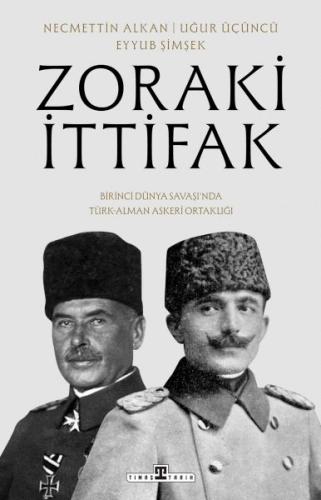 Zoraki İttifak & Birinci Dünya Savaşı'nda Türk-Alman Askerî Ortaklığı